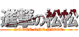 進撃の松松 (I LOVE ONE PIECE)