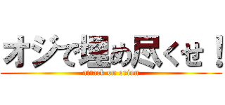 オジで埋め尽くせ！ (attack on orion)