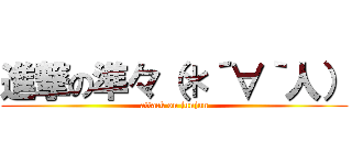 進撃の準々（＊´∀｀人） (attack on junjun)