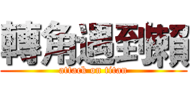 轉角遇到賴 (attack on titan)
