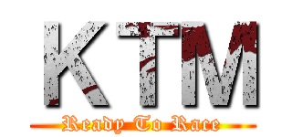 ＫＴＭ (Ready To Race)