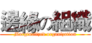 邊緣の組織 (Marginalized organization)