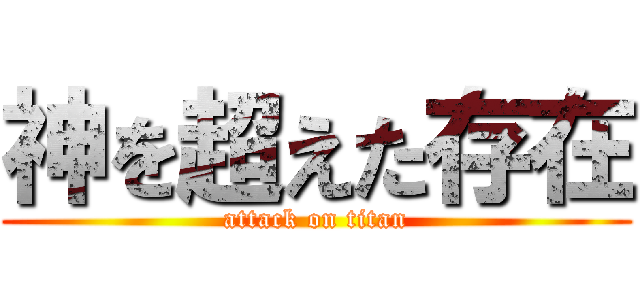 神を超えた存在 (attack on titan)