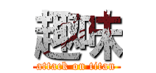 趣味 (attack on titan)