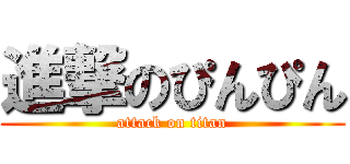 進撃のぴんぴん (attack on titan)