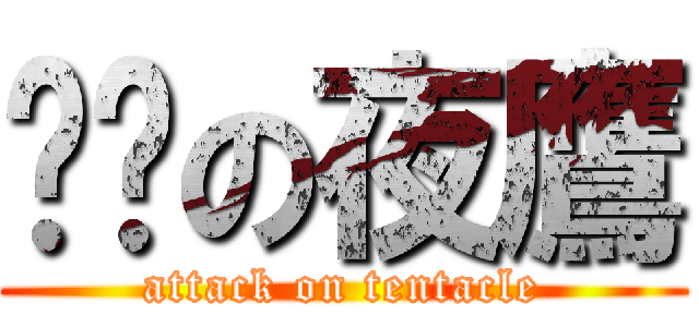 进击の夜鷹 (attack on tentacle)