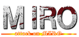 ＭＩＲＯ (attack on MIRO)