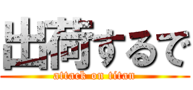 出荷するで (attack on titan)