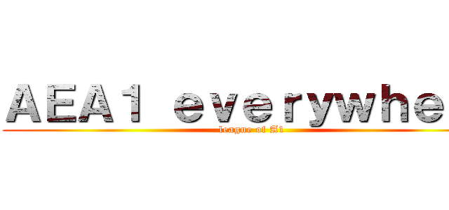 ＡＥＡ１ ｅｖｅｒｙｗｈｅｒｅ (league of A1)