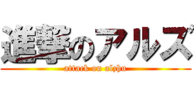 進撃のアルズ (attack on alzhu)