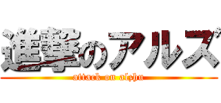 進撃のアルズ (attack on alzhu)
