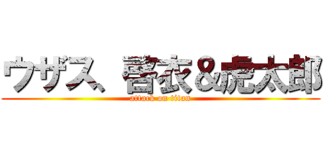 ウザス、啓衣＆虎太郎 (attack on titan)