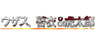 ウザス、啓衣＆虎太郎 (attack on titan)