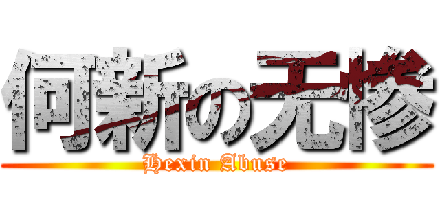 何新の无惨 (Hexin Abuse)