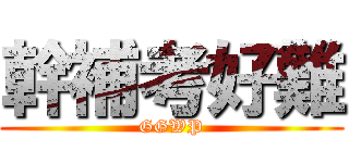 幹補考好難 (GGWP)