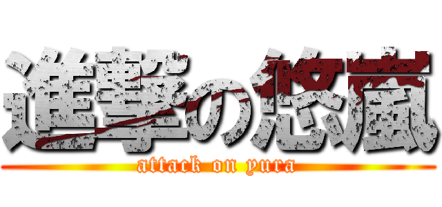 進撃の悠嵐 (attack on yura)