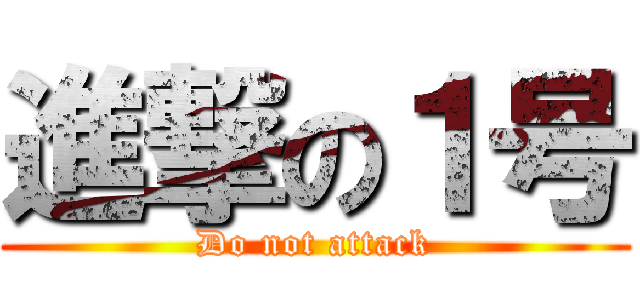 進撃の１号 (Do not attack)