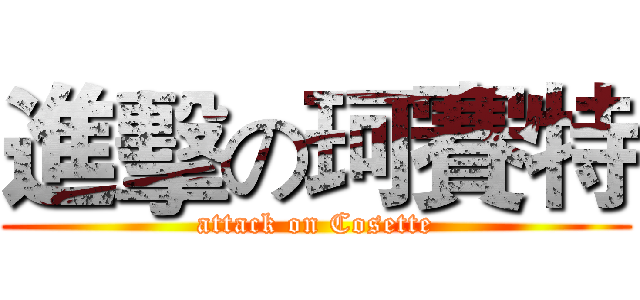 進擊の珂賽特 (attack on Cosette)