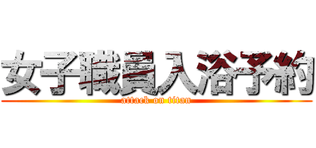 女子職員入浴予約 (attack on titan)