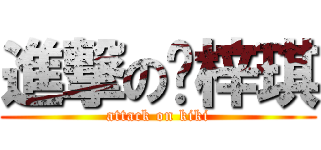 進撃の黃梓琪 (attack on kiki)