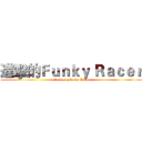 進擊的Ｆｕｎｋｙ Ｒａｃｅｒ (attack on Funky Racer)