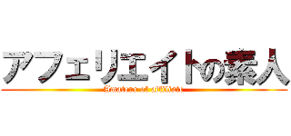 アフェリエイトの素人 (Amateur of affiliate)