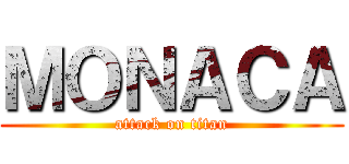 ＭＯＮＡＣＡ (attack on titan)