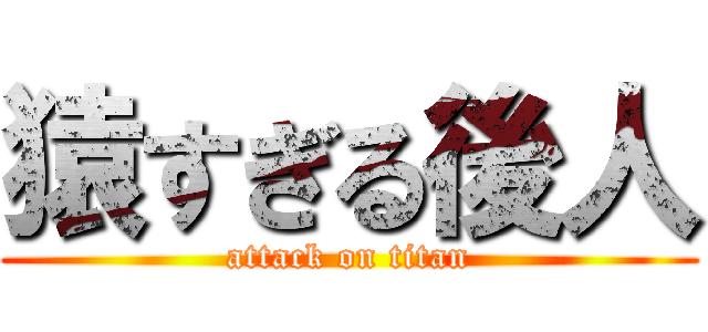 猿すぎる後人 (attack on titan)