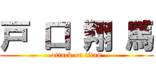 戸 口 翔 馬 (attack on titan)