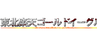 東北楽天ゴールドイーグルス (Northeastern Rakuten gold Eagles)