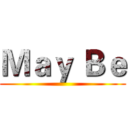 Ｍａｙ Ｂｅ ()