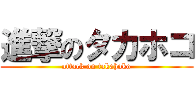 進撃のタカホコ (attack on takahoko)