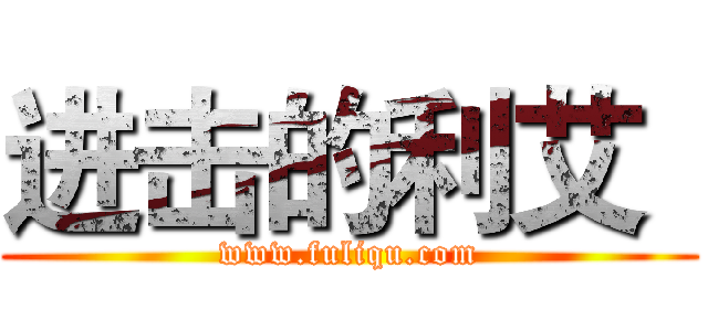 进击的利艾
 (www.fuliqu.com)