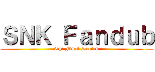 ＳＮＫ Ｆａｎｄｕｂ (The Final Season)