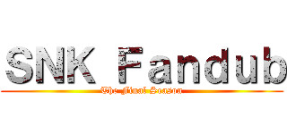 ＳＮＫ Ｆａｎｄｕｂ (The Final Season)