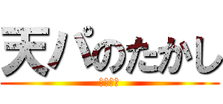 天パのたかし (うぇぇぇ)