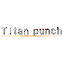 Ｔｉｔａｎ ｐｕｎｃｈ (Titan punch)