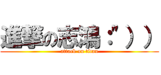 進撃の志鴻：\"）） (attack on titan)