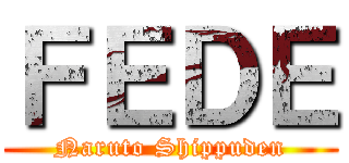 ＦＥＤＥ (Naruto Shippuden)