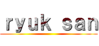 ｒｙｕｋ ｓａｎ ()