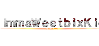 ＩｍｍａＷｅｅｔｂｉｘＫｉｄ (Subscribe)