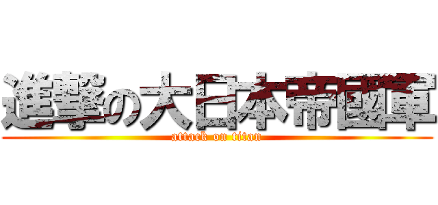 進撃の大日本帝國軍 (attack on titan)