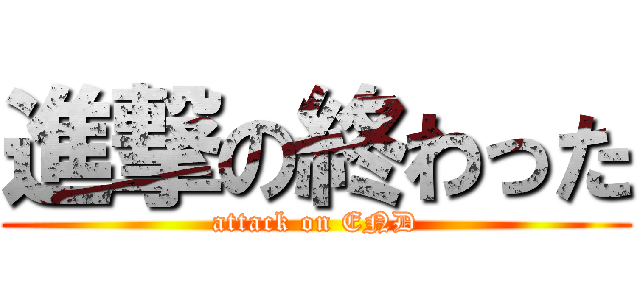 進撃の終わった (attack on END)