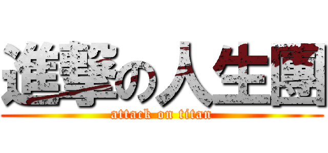 進撃の人生團 (attack on titan)