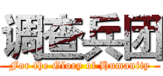 调查兵团 (For the Glory of Humanity)