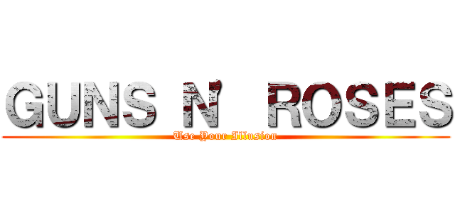 ＧＵＮＳ Ｎ\' ＲＯＳＥＳ (Use Your Illusion)