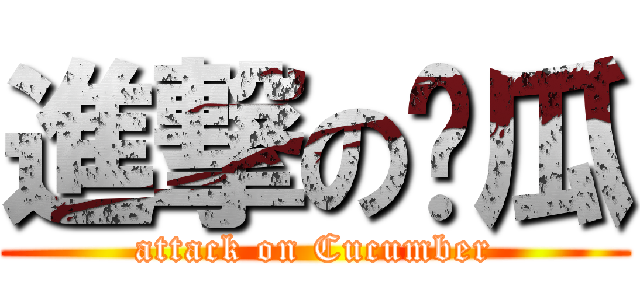 進撃の黃瓜 (attack on Cucumber)