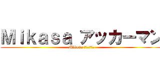 Ｍｉｋａｓａ アッカーマン (Mikasa アッカーマン)