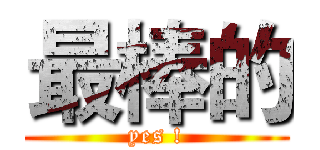 最棒的 (yes !)