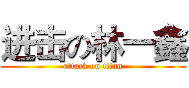 进击の林一鑫 (attack on titan)